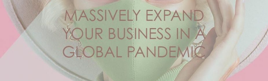 Massively Expand Your Business in A Global Pandemic