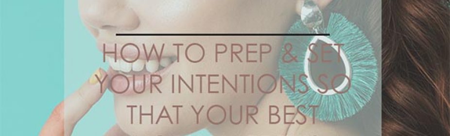How to Prep & Set Your Intentions That Your Best Work Happens Every Time