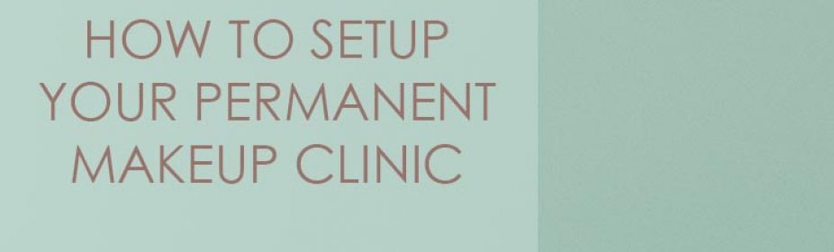 How To Setup A Permanent Makeup Clinic
